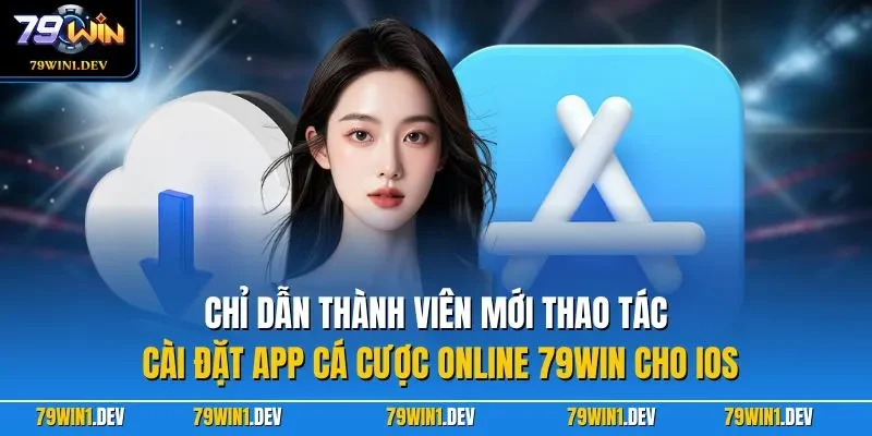 Chỉ dẫn thành viên mới thao tác cài đặt app cá cược online 79WIN cho iOS