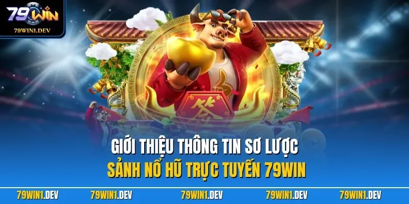 Giới thiệu thông tin sơ lược sảnh nổ hũ trực tuyến 79WIN