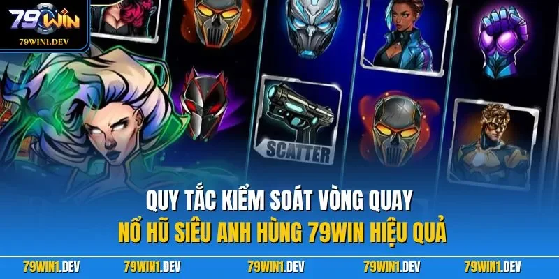 Quy tắc kiểm soát vòng quay Nổ Hũ Siêu Anh Hùng 79WIN hiệu quả