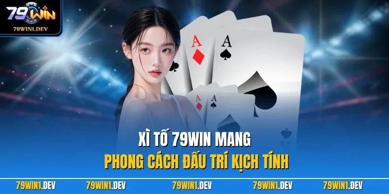 Xì tố 79WIN mang phong cách đấu trí kịch tính